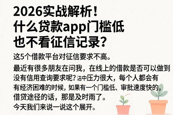 2026实战解析!什么贷款app门槛低也不看征信记录?这5个借款平台对征信要求不高