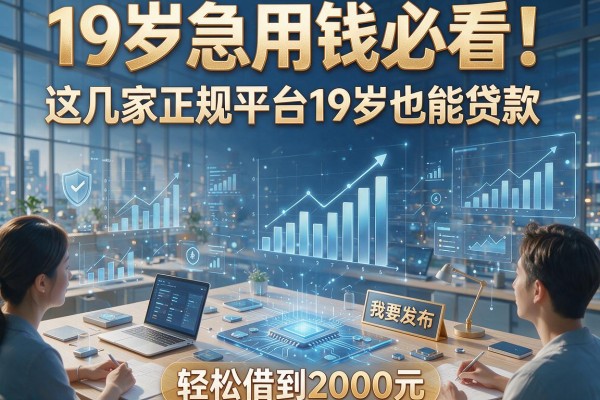 19岁急用钱必看!这几家正规平台19岁也能贷款,轻松借到2000元