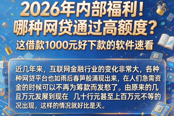 2026年内部福利！哪种网贷通过高额度？这借款1000元好下款的软件速看