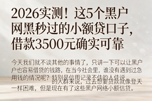 2026实测!这5个黑户网黑秒过的小额贷口子,借款3500元确实可靠