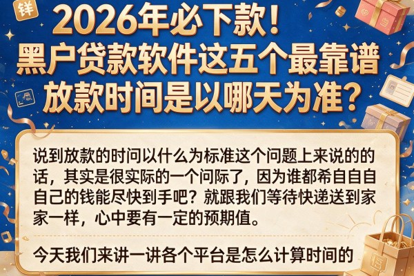 2026年必下款!黑户贷款软件这五个最靠谱,放款时间是以哪天为准?