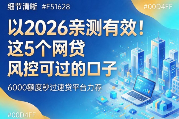 2026亲测有效！这5个网贷风控可过的口子，6000额度秒过速贷平台力荐