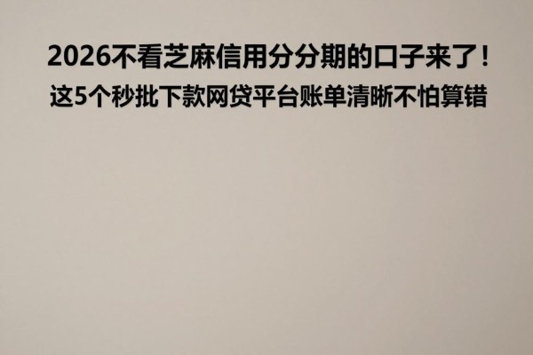 2026不看芝麻信用分分期的口子来了！这5个秒批下款网贷平台账单清晰不怕算错