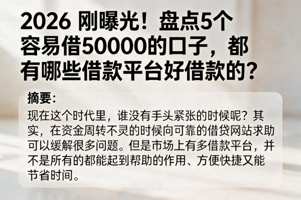 2026刚曝光!盘点5个容易借50000的口子,都有哪些借款平台好借款的?