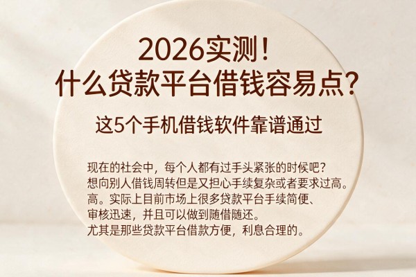 2026实测!什么贷款平台借钱容易点?这5个手机借钱软件靠谱通过