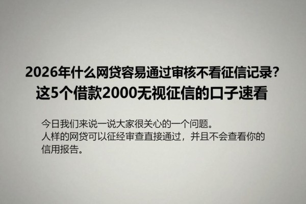 2026年什么网贷容易通过审核不看征信记录?这5个借款2000无视征信的口子速看