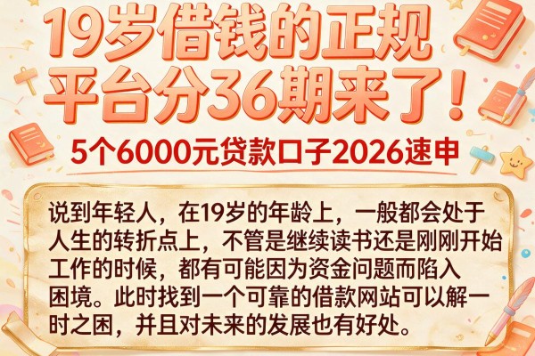19岁借钱的正规平台分36期来了！5个6000元贷款口子2026速申