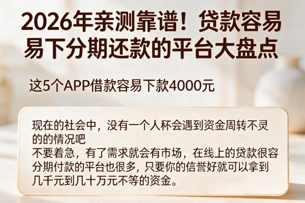 2026年亲测靠谱！贷款容易下分期还款的平台大盘点，这5个APP借款容易下款4000元