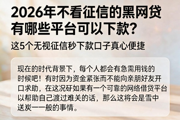 2026年不看征信的黑网贷有哪些平台可以下款？这5个无视征信秒下款口子真心便捷