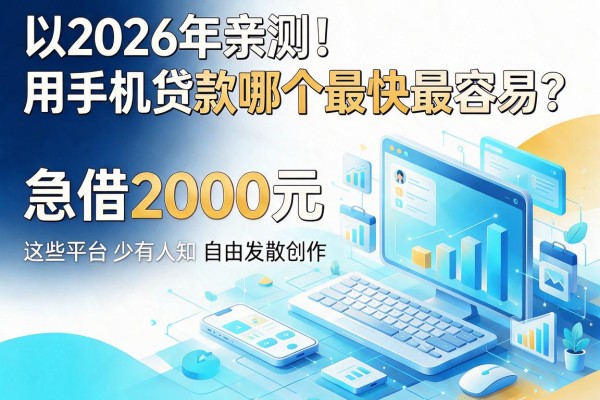 2026年亲测！用手机贷款哪个最快最容易？急借2000元这些平台少有人知