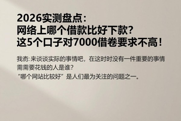 2026实测盘点:网络上哪个借款比较好下款?这5个口子对7000借款要求不高!