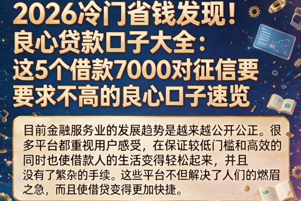 2026冷门省钱发现!良心贷款口子大全:这5个借款7000对征信要求不高的良心口子速览