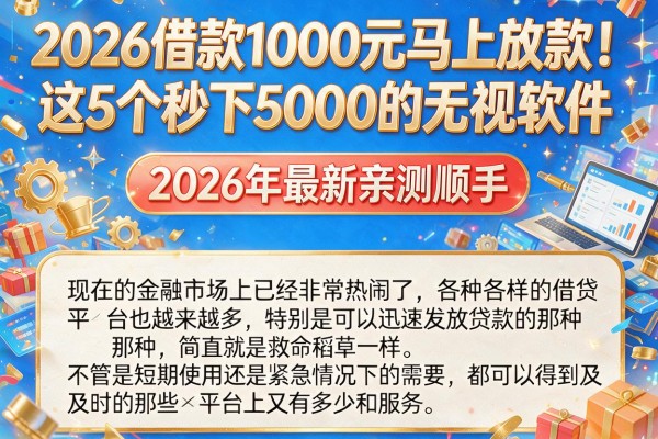 2026借款1000元马上放款！这5个秒下5000的无视软件，2026年最新亲测顺手