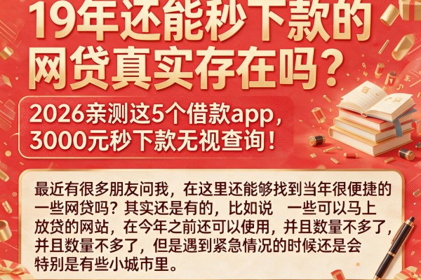 19年还能秒下款的网贷真实存在吗？2026亲测这5个借款app，3000元秒下款无视查询！