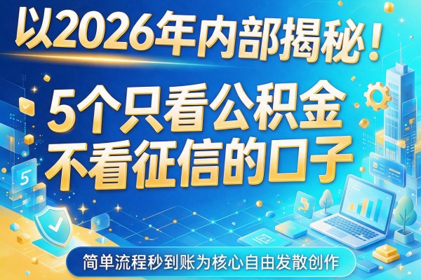 2026年内部揭秘!5个只看公积金不看征信的口子,简单流程秒到账