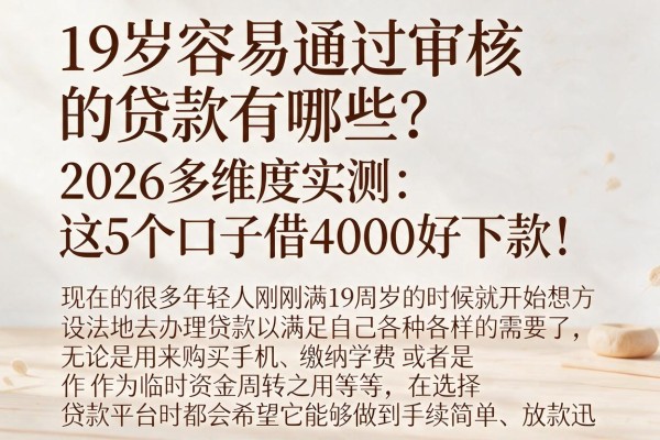 19岁容易通过审核的贷款有哪些？2026多维度实测：这5个口子借4000好下款！