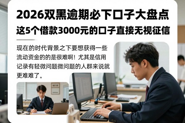 2026双黑逾期必下口子大盘点！这5个借款3000元的口子直接无视征信