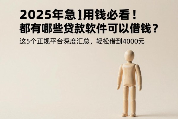 2025年急用钱必看！都有哪些贷款软件可以借钱？这5个正规平台深度汇总，轻松借到4000元