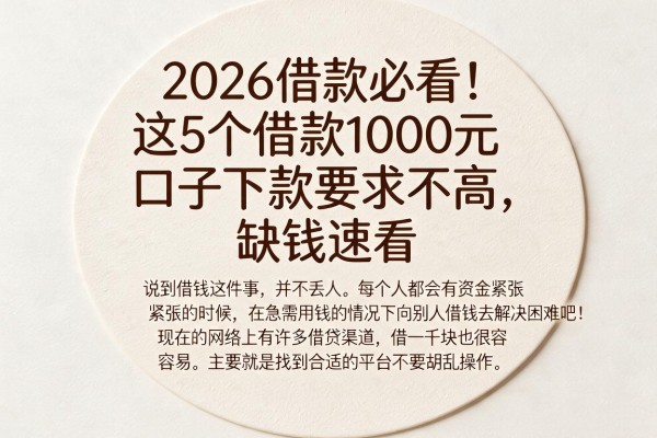 2026借款必看！这5个借款1000元口子下款要求不高，缺钱速看