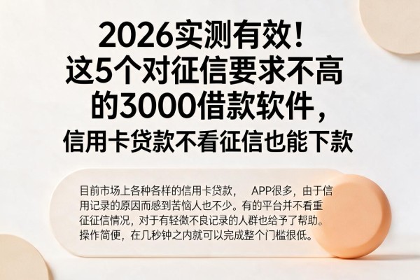2026实测有效！这5个对征信要求不高的3000借款软件，信用卡贷款不看征信也能下款