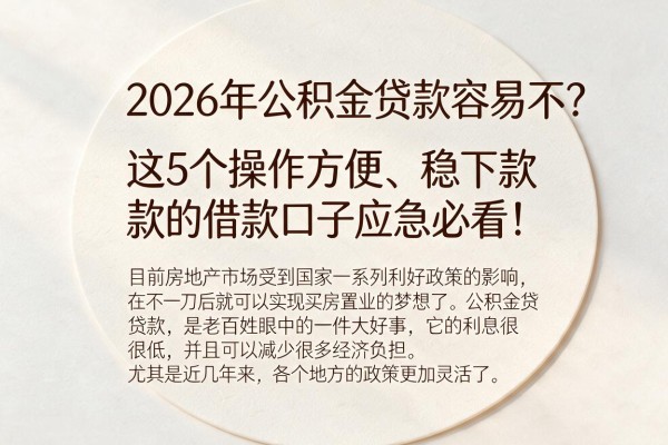 2026年公积金贷款容易不？这5个操作方便、稳下款的借款口子应急必看！