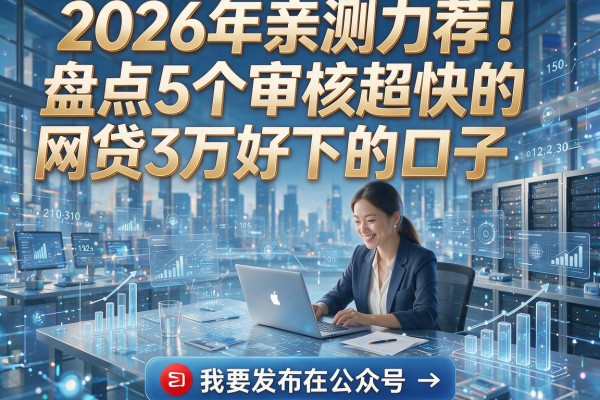2026年亲测力荐！盘点5个审核超快的网贷3万好下的口子