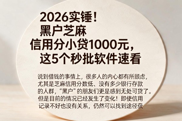 2026实锤！黑户芝麻信用分小贷1000元，这5个秒批软件速看