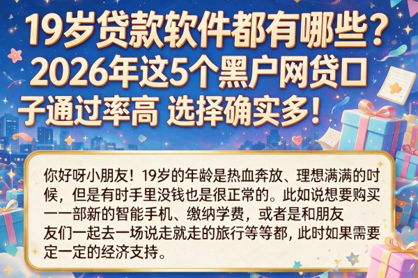 19岁贷款软件都有哪些？2026年这5个黑户网贷口子通过率高，选择确实多！