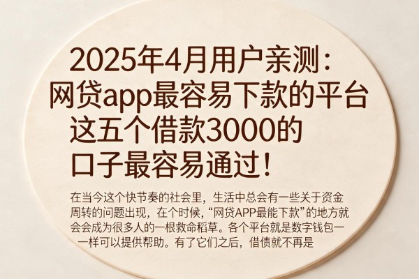 2025年4月用户亲测：网贷app最容易下款的平台，这五个借款3000的口子最容易通过！