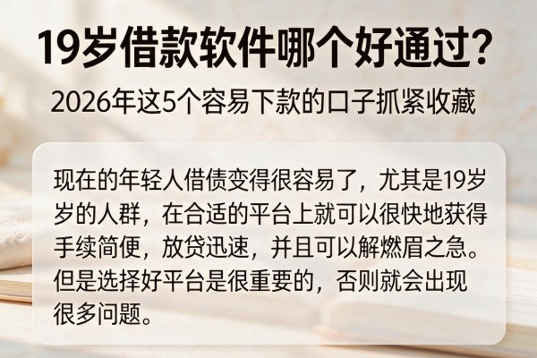 19岁借款软件哪个好通过？2026年这5个容易下款的口子抓紧收藏