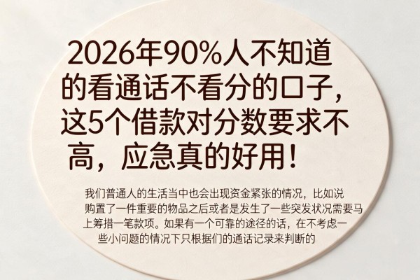 2026年90%人不知道的看通话不看分的口子，这5个借款对分数要求不高，应急真的好用！