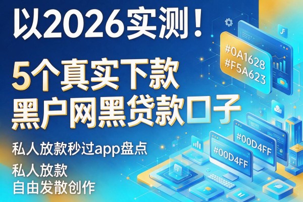 2026实测！5个真实下款黑户网黑贷款口子，私人放款秒过app盘点
