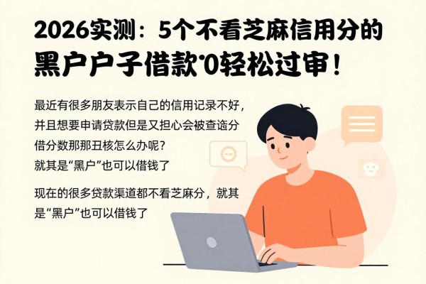 2026实测:5个不看芝麻信用分的黑户口子,借款7000轻松过审!