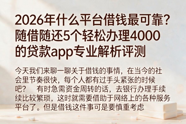 2026年什么平台借钱最可靠？随借随还5个轻松办理4000的贷款app专业解析评测
