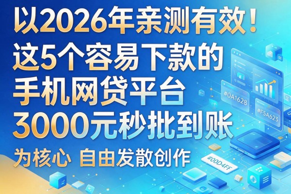 2026年亲测有效!这5个容易下款的手机网贷平台,3000元秒批到账