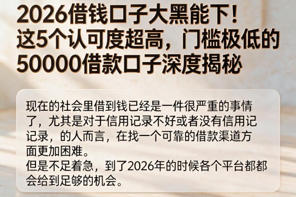 2026借钱口子大黑能下！这5个认可度超高、门槛极低的50000借款口子深度揭秘