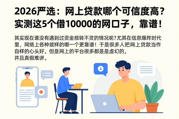 2026严选:网上贷款哪个可信度高?实测这5个借10000的网贷口子,靠谱!