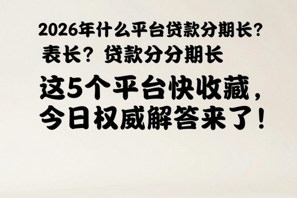 2026年什么平台贷款分期长？这5个平台快收藏，今日权威解答来了！