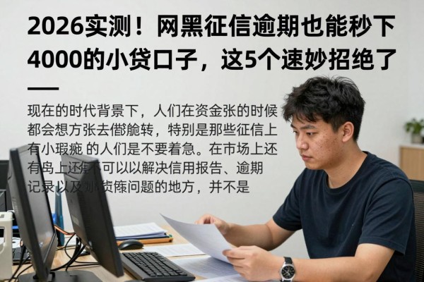2026实测!网黑征信逾期也能秒下4000的小贷口子,这5个速借妙招绝了