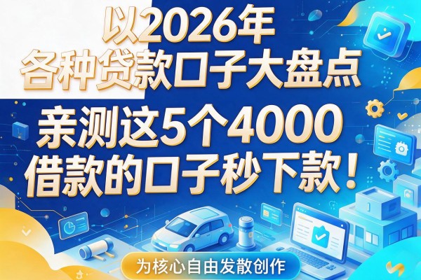 2026年各种贷款口子大盘点，亲测这5个4000借款的口子秒下款！