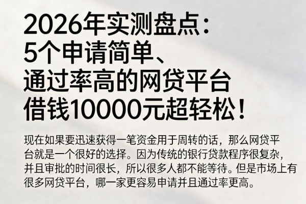 2026年实测盘点:5个申请简单、通过率高的网贷平台,借钱10000元超轻松!