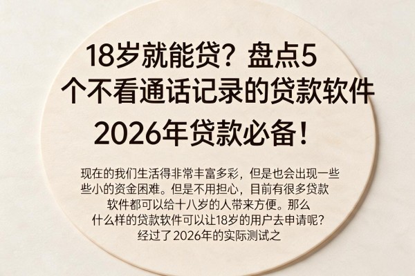 18岁就能贷?盘点5个不看通话记录的贷款软件,2026年贷款必备!