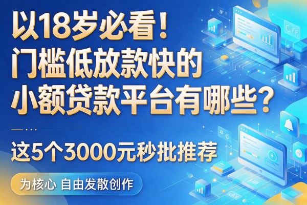 18岁必看！门槛低放款快的小额贷款平台有哪些？这5个3000元秒批推荐