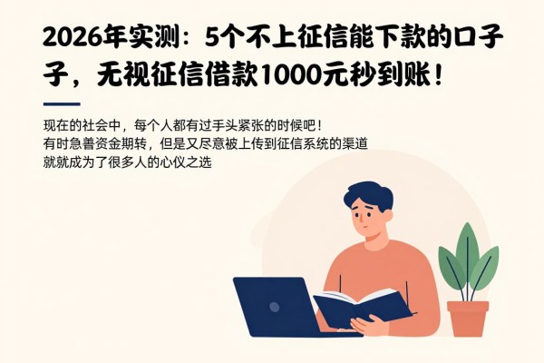 2026年实测：5个不上征信能下款的口子，无视征信借款1000元秒到账！