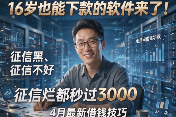16岁也能下款的软件来了!征信黑、征信不好、征信烂都秒过3000,4月最新借钱技巧