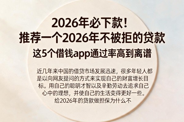 2026年必下款!推荐一个2026年不被拒的贷款,这5个借钱app通过率高到离谱