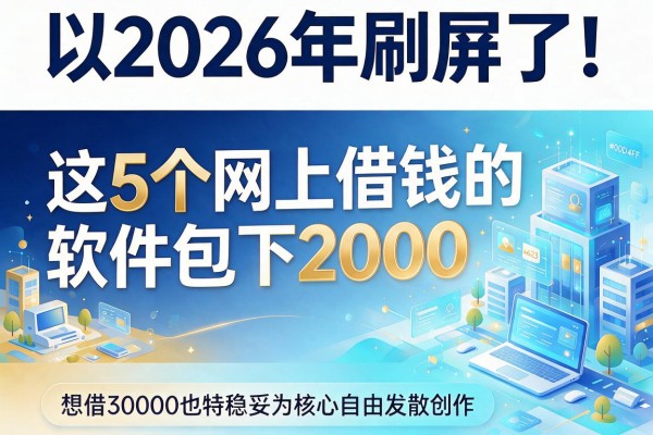 2026年刷屏了!这5个网上借钱的软件包下2000,想借30000也特稳妥