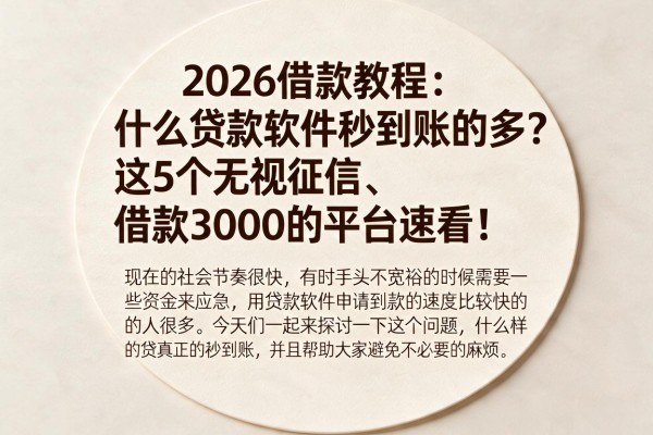 2026借款教程:什么贷款软件秒到账的多?这5个无视征信、借款3000的平台速看!