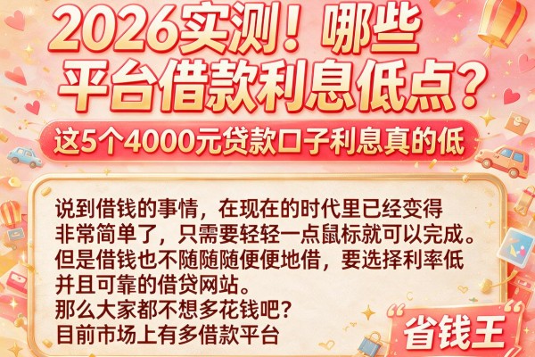 2026实测!哪些平台借款利息低点?这5个4000元贷款口子利息真的低