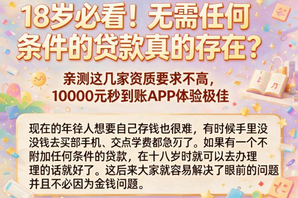 18岁必看！无需任何条件的贷款真的存在？亲测这几家资质要求不高、10000元秒到账APP体验极佳